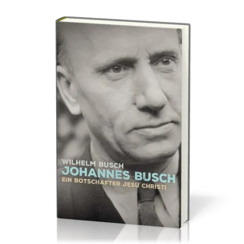 Johannes Busch - Ein Botschafter Jesu Christi