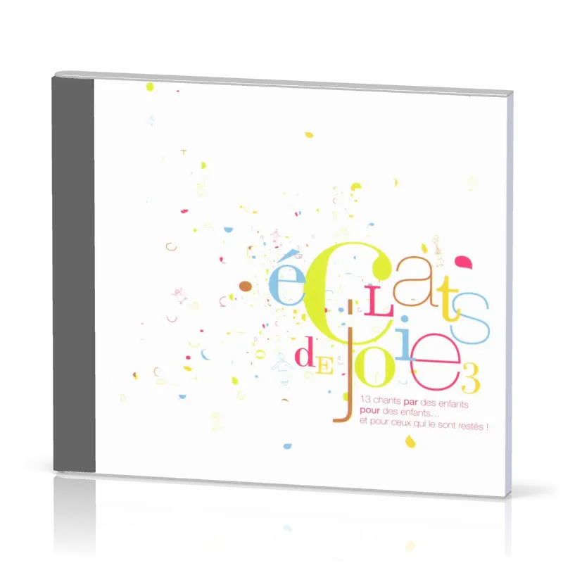 Éclats de joie 3 - [CD, 2007] 13 chants par des enfants pour des enfants… et pour ceux qui le...