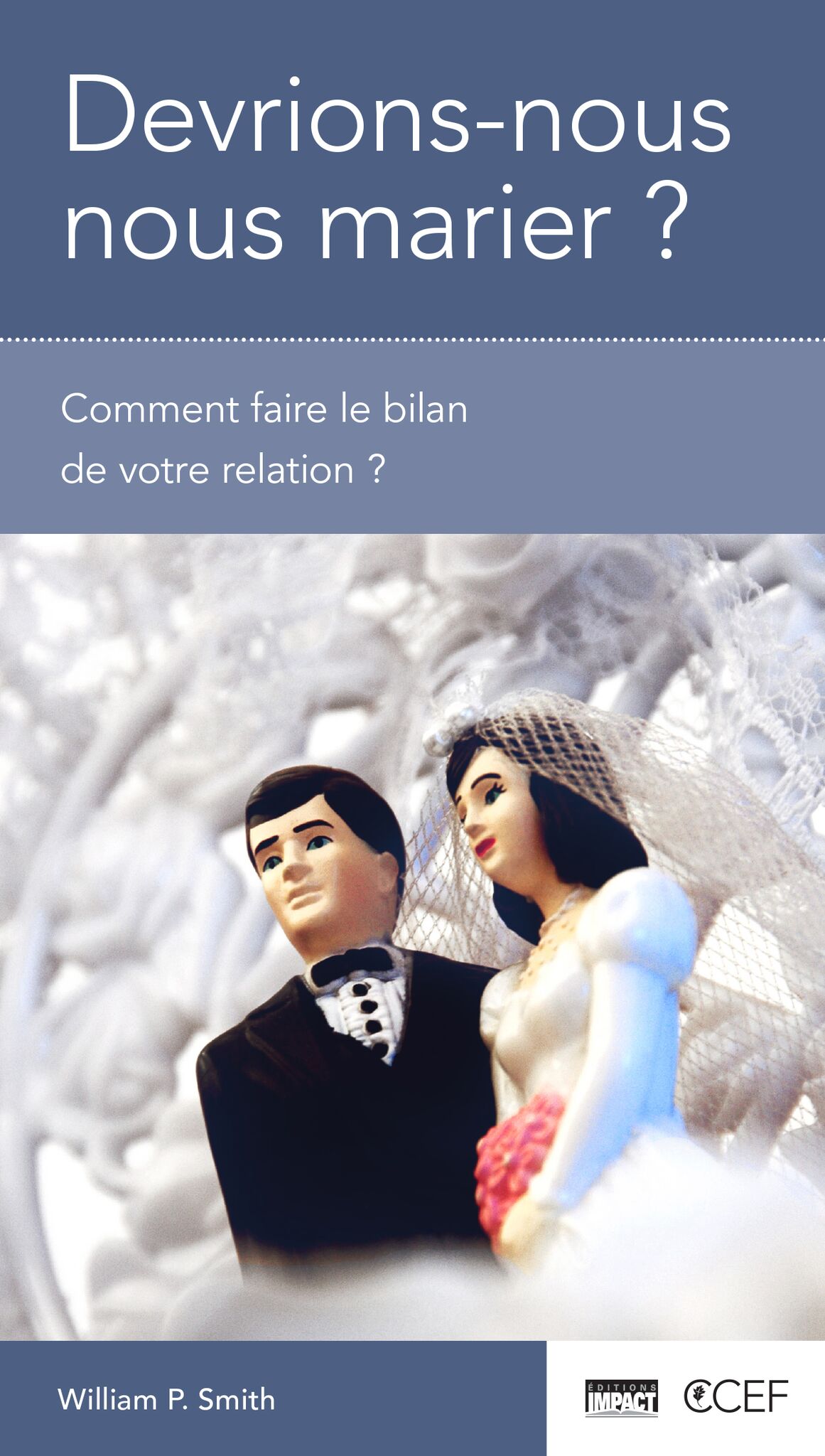 Devrions-nous nous marier? - Comment faire le bilan de votre relation? [brochure CCEF]