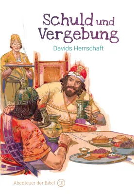 Schuld und Vergebung - Davids Herrschaft (Abenteuer der Bibel - Band 10)