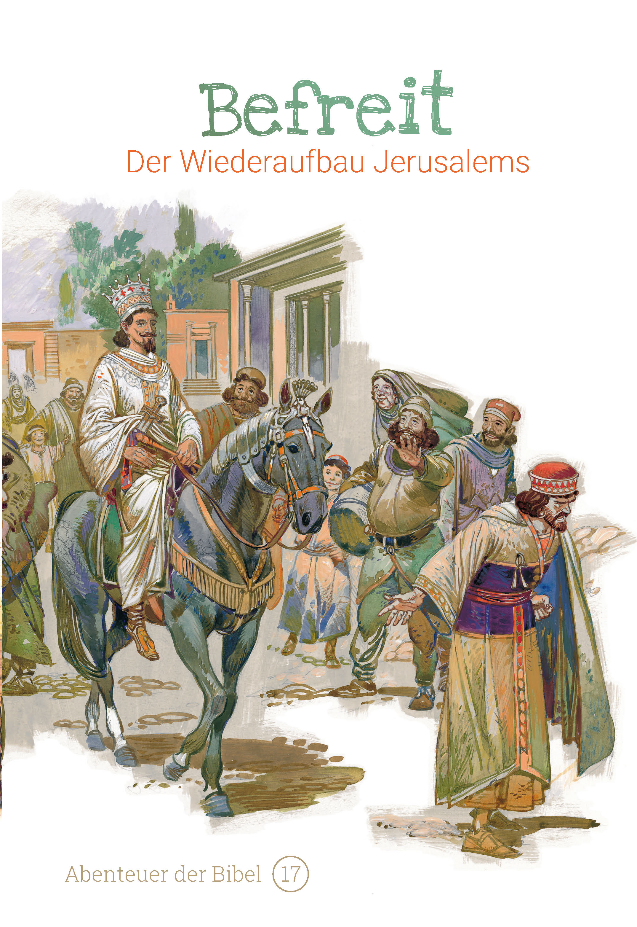 Befreit - Der Wiederaufbau Jerusalems (Abenteuer der Bibel - Band 17)