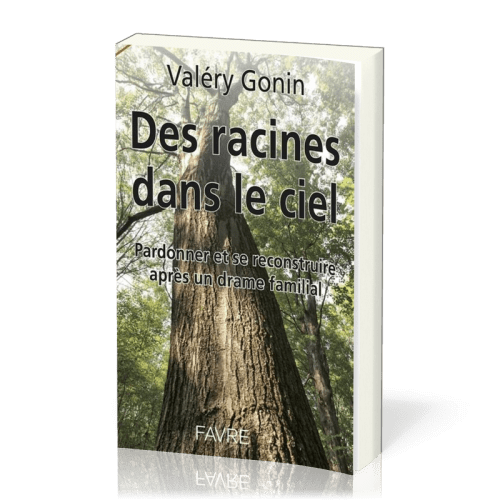 Des racines dans le ciel - Pardonner et se reconstruire après un drame familial