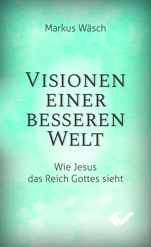 Visionen einer besseren Welt - Wie Jesus das Reich Gottes sieht