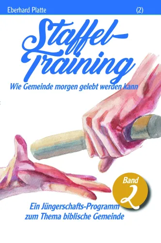 Staffeltraining (2) - Wie Gemeinde morgen gelebt werden kann - Ein Jüngerschafts-Programm zum...