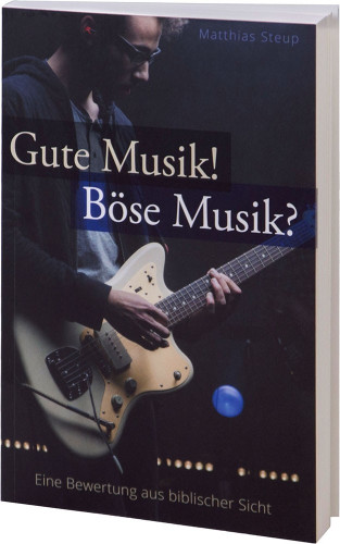 Gute Musik! Böse Musik? - Eine Bewertung aus biblischer Sicht 2. erweiterte Auflage