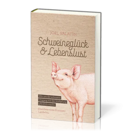 Schweineglück & Lebenslust - Wie uns der achtsame Umgang mit der Schöpfung glücklich macht.