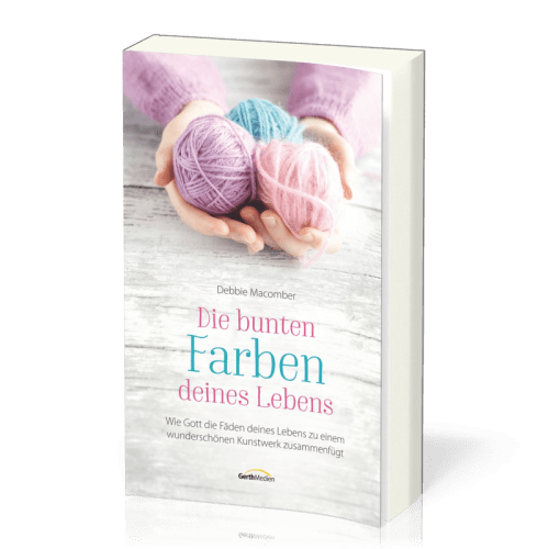 Die bunten Farben deines Lebens - Wie Gott die Fäden deines Lebens zu einem wunderschönen...