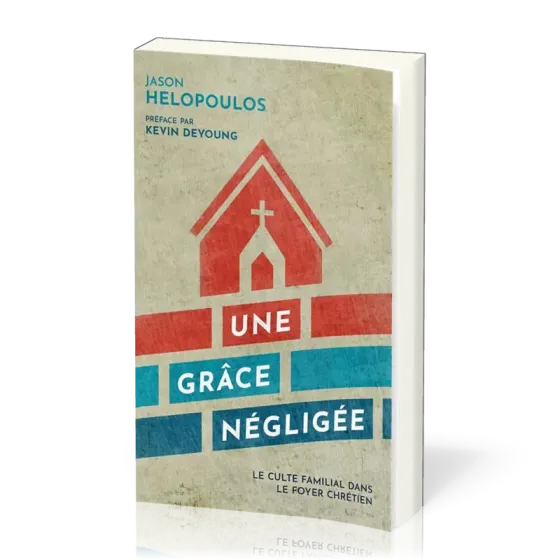 Une grâce négligée - Le culte familial dans le foyer chrétien