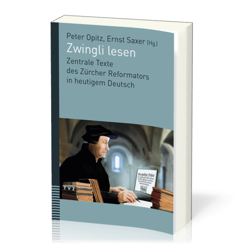 Zwingli lesen - Zentrale Texte in heutigem Deutsch