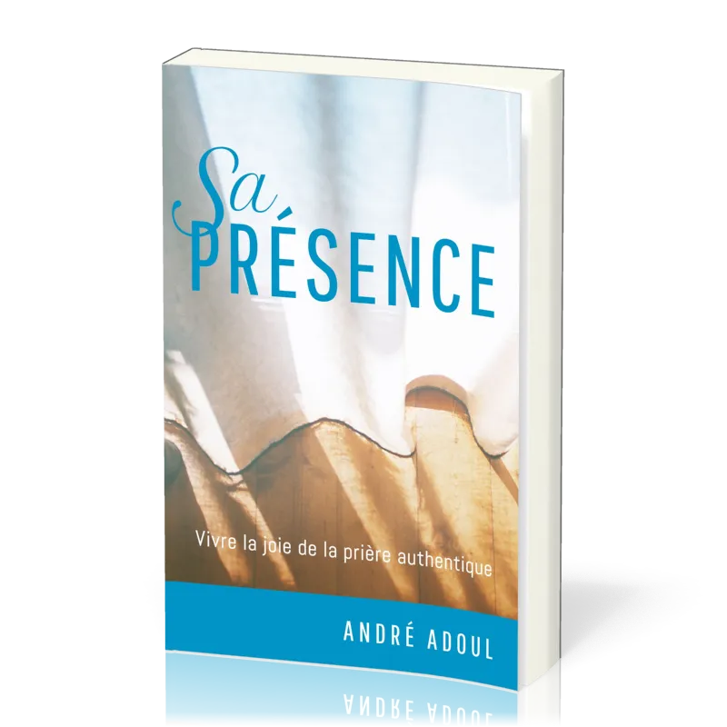 Sa présence - Vivre la joie de la prière authentique