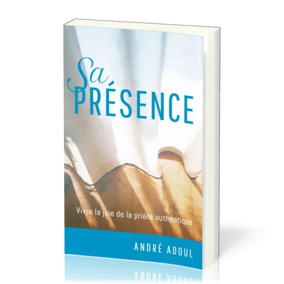 Sa présence - Vivre la joie de la prière authentique