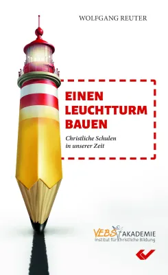Einen Leuchtturm bauen - Christliche Schule in unserer Zeit