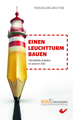 Einen Leuchtturm bauen - Christliche Schule in unserer Zeit