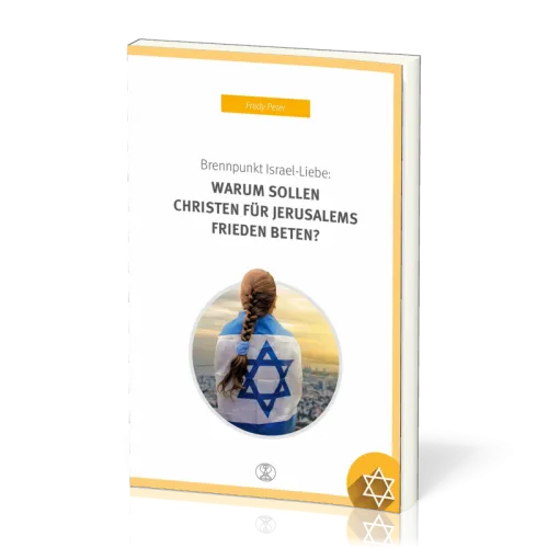 BRENNPUNKT ISRAEL-LIEBE: WARUM SOLLEN CHRISTEN FÜR JERUSALEMS FRIEDEN BETEN?