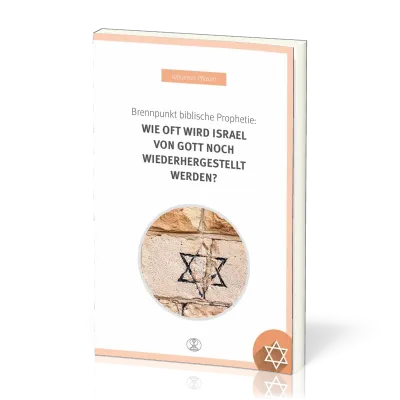BRENNPUNKT BIBLISCHE PROPHETIE: WIE OFT WIRD ISRAEL VON GOTT NOCH WIEDERHERGESTELLT WERDEN?