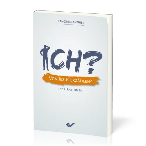 ICH? Von Jesus erzählen? - Inspirationen