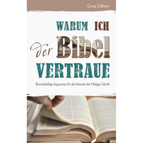 Warum ich der Bibel vertraue - Beweiskräftige Argumente für die Autorität der Heiligen Schrift