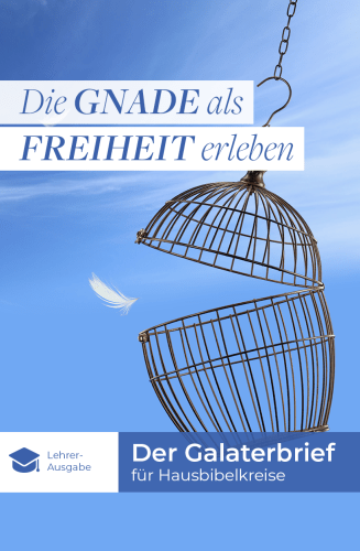 Die Gnade als Freiheit erleben - Der Galaterbrief für Hausbibelkreise (Lehrer-Ausgabe)