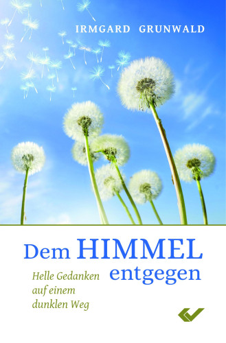 Dem Himmel entgegen - Helle Gedanken auf einem dunklen Weg Neuauflage