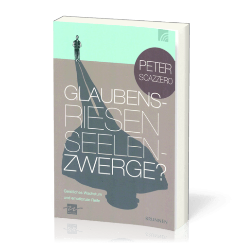 Glaubensriesen - Seelenzwerge? - Geistliches Wachstum und emotionale Reife