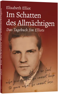 Im Schatten des Allmächtigen - Das Tagebuch Jim Elliots