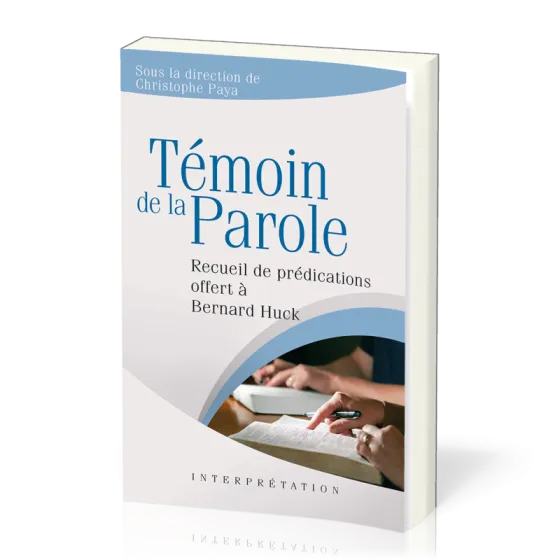 Témoin de la parole  - Recueil de prédications offert à Bernard Huck [collection Interprétation]