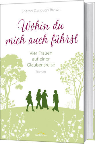 Wohin du mich auch führst - Vier Frauen auf einer Glaubensreise Band 4