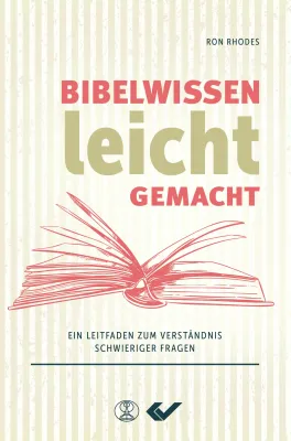 Bibelwissen leicht gemacht - Ein Leitfaden zum Verständnis schwieriger Fragen
