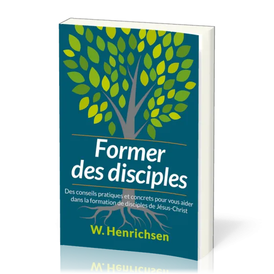 Former des disciples - Des conseils pratiques et concrets pour vous aider dans la formation de...