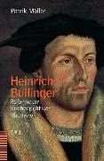 Heinrich Bullinger - Refomator, Kirchenpolitiker, Historiker