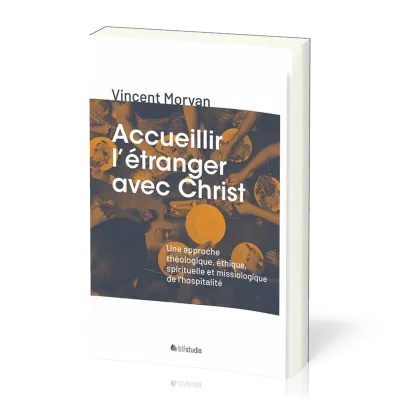 Accueillir l'étranger avec Christ - Une approche théologique, éthique, spirituelle et...