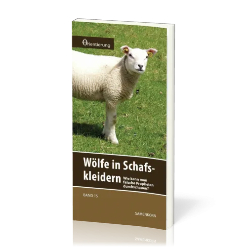REIHE ORIENTIERUNG, BD 15 - WÖLFE IN SCHAFSKLEIDERN - WIE KANN MAN FALSCHE PROPHETEN DURCHSCHAUEN?