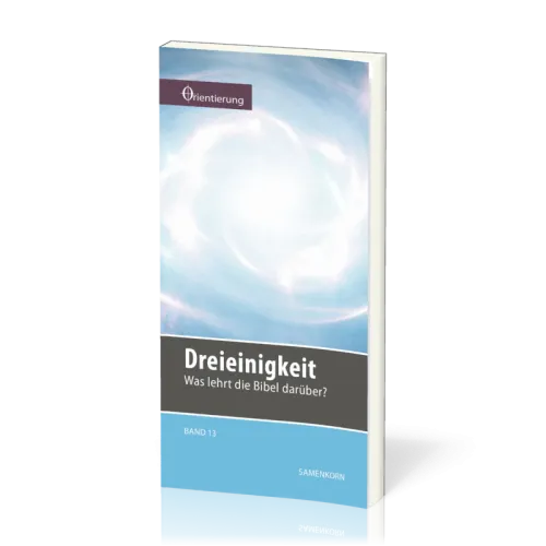 REIHE ORIENTIERUNG, BD 13 - DREIEINIGKEIT - WAS LEHRT DIE BIBEL DARÜBER?