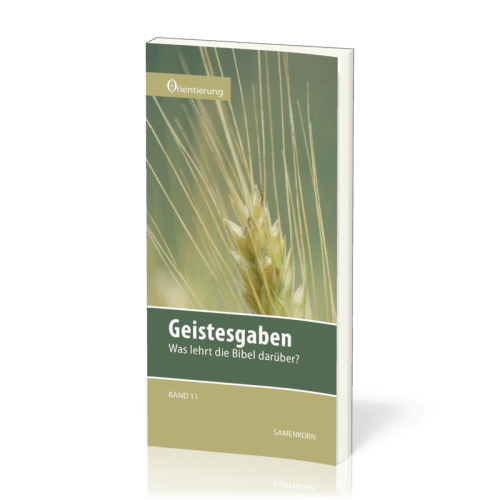 REIHE ORIENTIERUNG, BD 11 - GEISTESGABEN - WAS LEHRT DIE BIBEL DARÜBER?