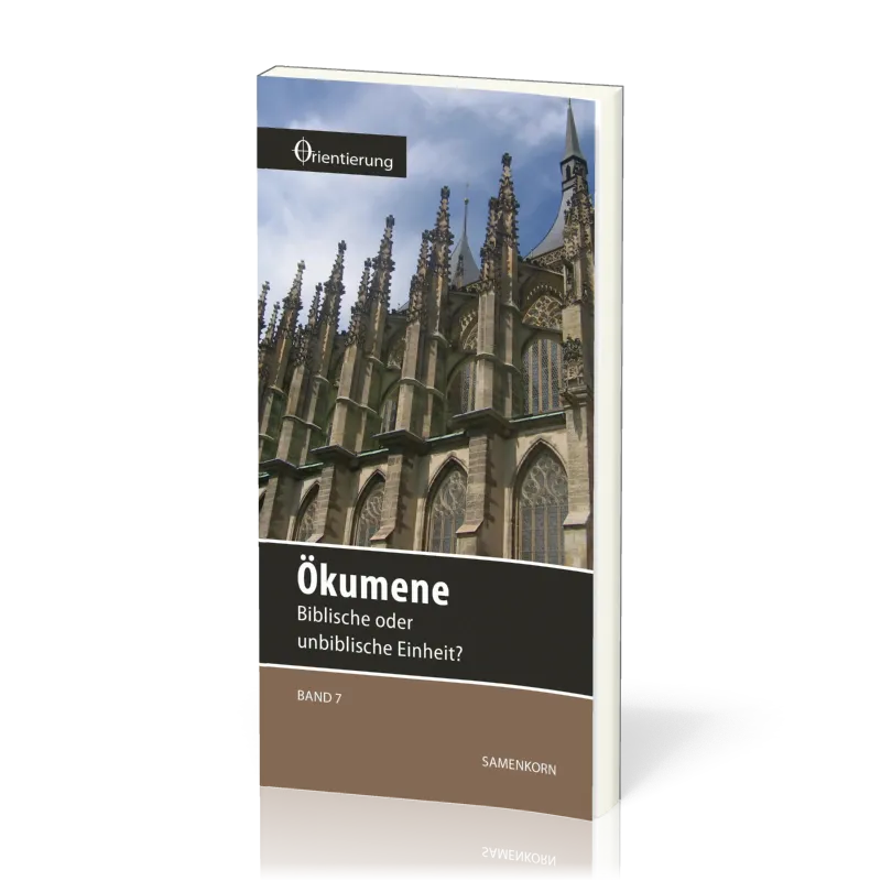 REIHE ORIENTIERUNG, BD 7 - ÖKUMENE - BIBLISCHE ODER UNBIBLISCHE EINHEIT?