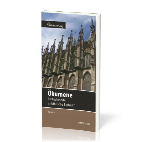 REIHE ORIENTIERUNG, BD 7 - ÖKUMENE - BIBLISCHE ODER UNBIBLISCHE EINHEIT?
