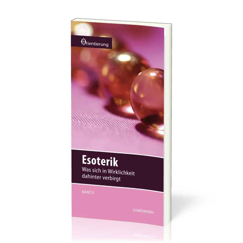 REIHE ORIENTIERUNG, BD 5 - ESOTERIK - WAS SICH IN WIRKLICHKEIT DAHINTER VERBIRGT