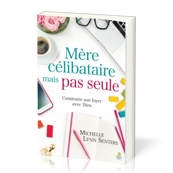 Mère célibataire mais pas seule - Construire son foyer avec Dieu