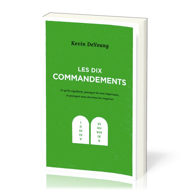 Dix commandements (Les) - Ce qu’ils signifient, pourquoi ils sont importants, et pourquoi nous...
