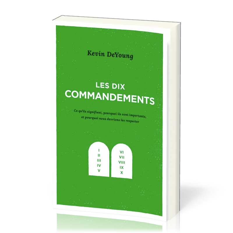 Dix commandements (Les) - Ce qu’ils signifient, pourquoi ils sont importants, et pourquoi nous...
