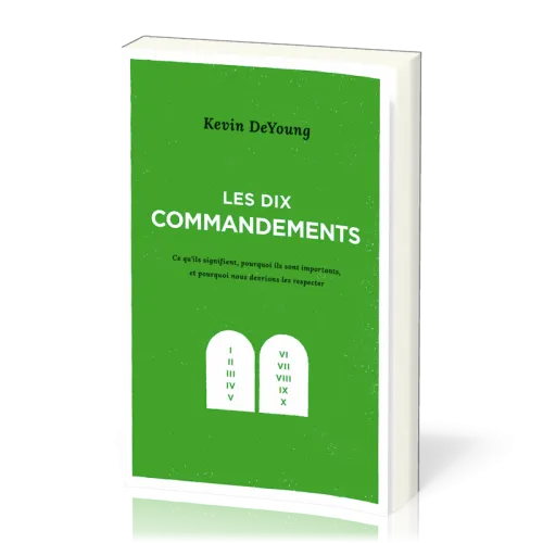 Dix commandements (Les) - Ce qu’ils signifient, pourquoi ils sont importants, et pourquoi nous...