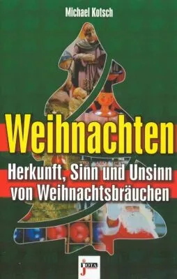 WEIHNACHTEN - HERKUNFT, SINN UND UNSINN VON WEIHNACHTSBRÄUCHEN