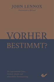 Vorher bestimmt? - Die Souveränität Gottes, Freiheit, Glaube und menschliche Verantwortung