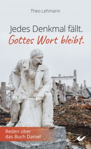 Jedes Denkmal fällt - Gottes Wort bleibt! - Reden über das Buch Daniel