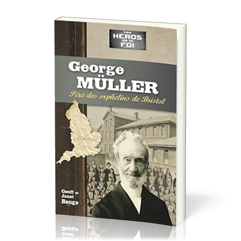 George Müller : Père des orphelins de Bristol - [collection Les Héros de la foi]