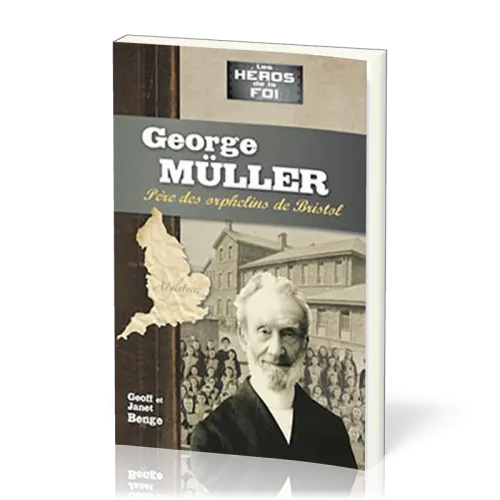 George Müller : Père des orphelins de Bristol - [collection Les Héros de la foi]
