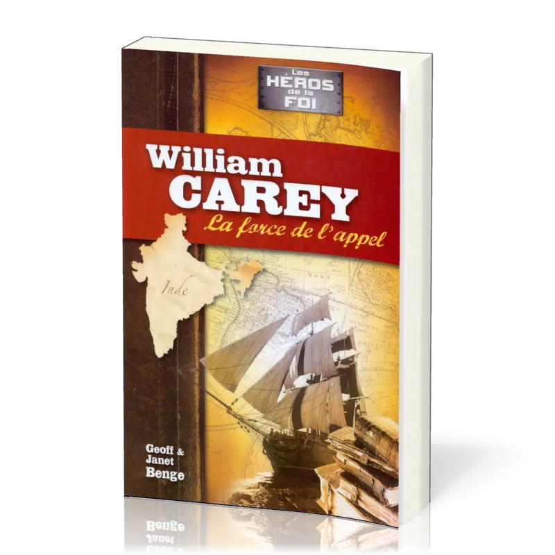 William Carey : La force de l'appel - [collection Les Héros de la foi]