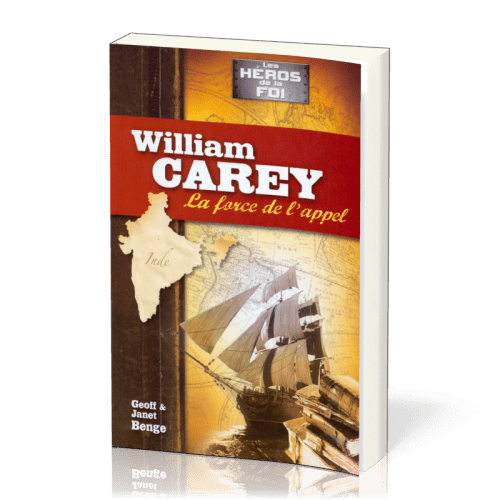 William Carey : La force de l'appel - [collection Les Héros de la foi]