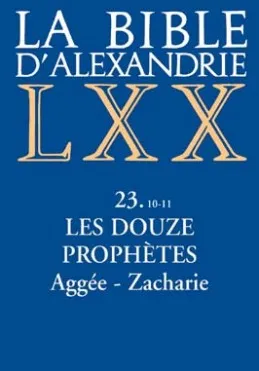 Bible d'Alexandrie LXX, Tome 23, Livres 10 et 11 (La) - Les douze prophètes - Agée, Zacharie