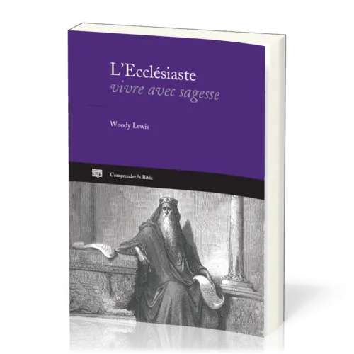 L’Ecclésiaste - Vivre avec sagesse [coll. Comprendre la Bible]